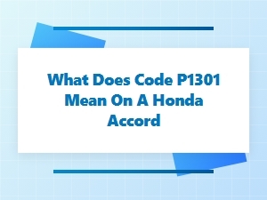 What Does Code P1301 Mean on a Honda Accord