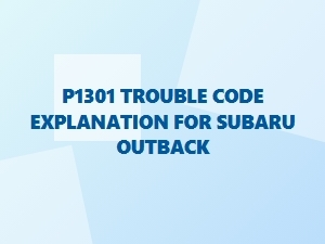 P1301 Trouble Code Explanation for Subaru Outback